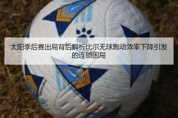 太阳季后赛出局背后解析比尔无球跑动效率下降引发的连锁困局