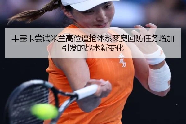 丰塞卡尝试米兰高位逼抢体系莱奥回防任务增加引发的战术新变化